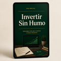 Invertir Sin Humo: Guía Para No Perder Tu Capital en el Intento